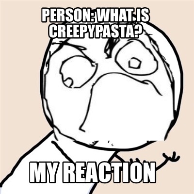 Meme Creator - Funny Person: what is creepypasta? My reaction Meme ...