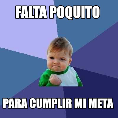 Meme Creator - Funny Falta Poquito PARA CUMPLIR MI META Meme Generator ...