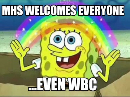 Meme Creator - Funny MHS welcomes everyone ...even wBC Meme Generator ...