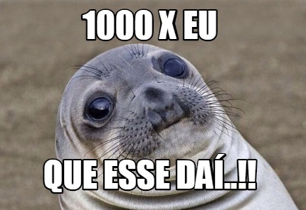 Meme Creator - Funny 1000 X EU QUE ESSE DAÍ..!! Meme Generator at ...