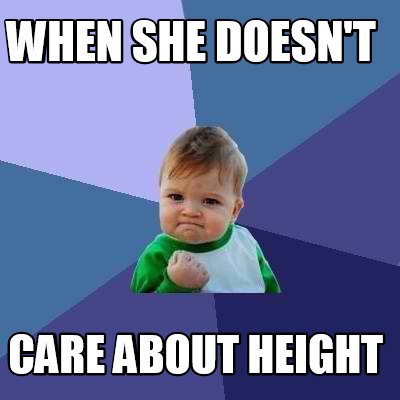 Meme Creator - Funny When she doesn't Care about height Meme Generator ...