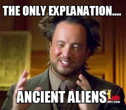 Meme Creator - Funny The only explanation.... ANCIENT ALIENS Meme ...