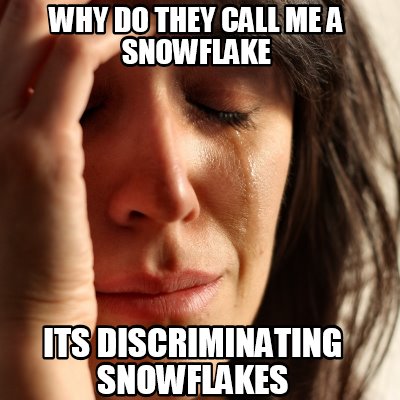 Meme Creator - Funny why do they call me a snowflake its discriminating ...