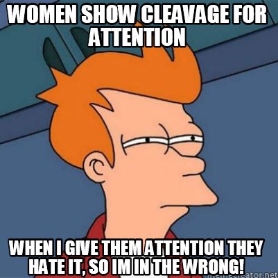 Meme Creator - Funny women show cleavage for attention when I give them ...