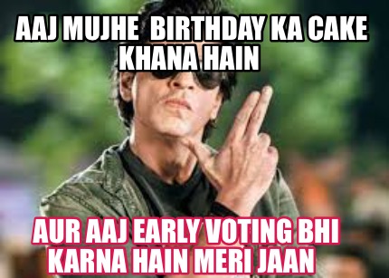 aaj-mujhe-birthday-ka-cake-khana-hain-aur-aaj-early-voting-bhi-karna-hain-meri-j