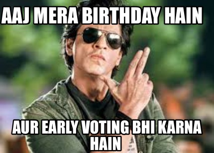 aaj-mera-birthday-hain-aur-early-voting-bhi-karna-hain