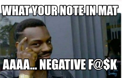 Meme Creator Funny What Your Note In Mat aa Negative F K Meme Generator At Memecreator Org