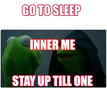 Meme Creator - Funny go to sleep stay up till one inner me Meme ...