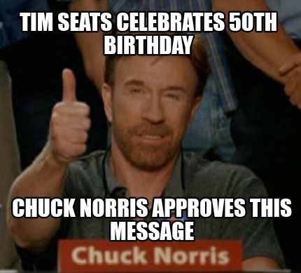 Meme Creator - Funny Tim Seats celebrates 50th birthday Chuck norris ...