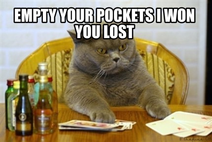 Meme Creator Funny Empty Your Pockets I Won You Lost Meme Generator At Memecreator Org