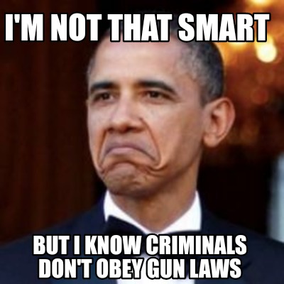 Meme Creator - Funny I'm not that smart But I know criminals don't obey ...