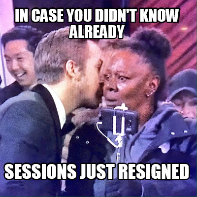 in-case-you-didnt-know-already-sessions-just-resigned