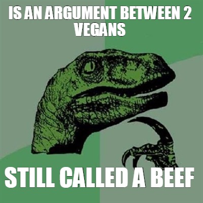 Meme Creator - Funny is an argument between 2 vegans still called a ...