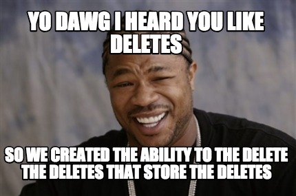 Meme Creator - Funny Yo dawg I heard you like Deletes So we created the ...