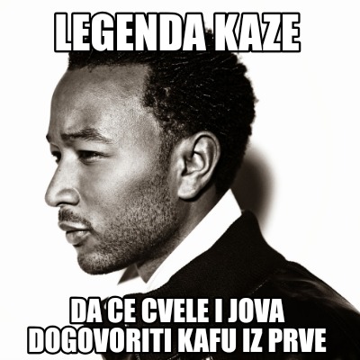 legenda-kaze-da-ce-cvele-i-jova-dogovoriti-kafu-iz-prve