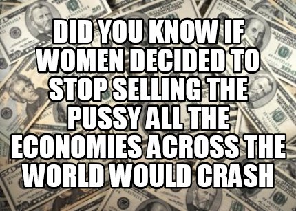 did-you-know-if-women-decided-to-stop-selling-the-pussy-all-the-economies-across