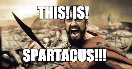 Meme Creator - Funny this! is! spartacus!!! Meme Generator at ...