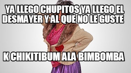 ya-llego-chupitos-ya-llego-el-desmayer-y-al-que-no-le-guste-k-chikitibum-ala-bim