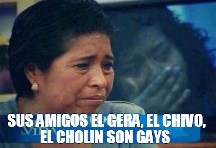 Meme Creator Funny Sus Amigos El Gera El Chivo El Cholin Son Gays