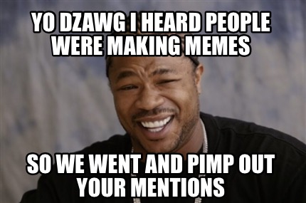 Meme Creator - Funny Yo dzawg i heard people were making memes So we ...