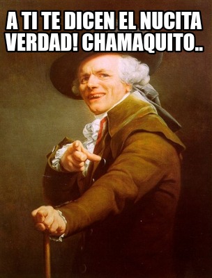 Meme Creator Funny A Ti Te Dicen El Nucita Verdad Chamaquito Meme Generator At Memecreator Org