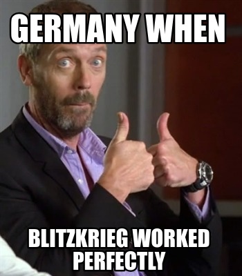 Meme Creator - Funny Germany When Blitzkrieg Worked Perfectly Meme 