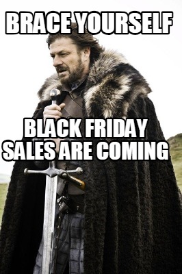 Meme Creator - Funny Brace Yourself Black FRiday Sales Are Coming Meme ...