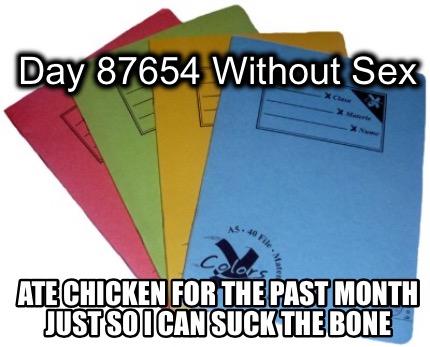 day-87654-without-sex-ate-chicken-for-the-past-month-just-so-i-can-suck-the-bone