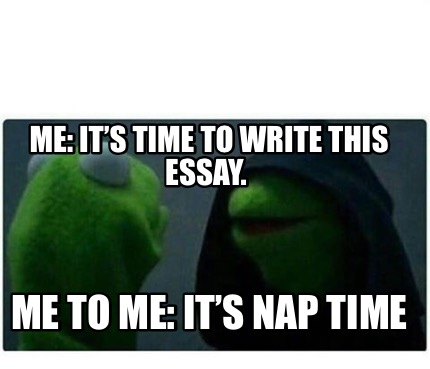 Meme Creator Funny Me It S Time To Write This Essay Me To Me It S Nap Time Meme Generator At Memecreator Org