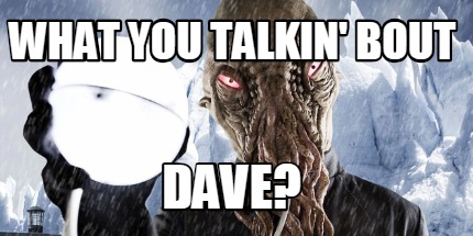 what-you-talkin-bout-dave