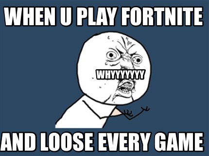 Meme Creator - Funny When u play Fortnite And loose Every ... - 430 x 322 jpeg 35kB
