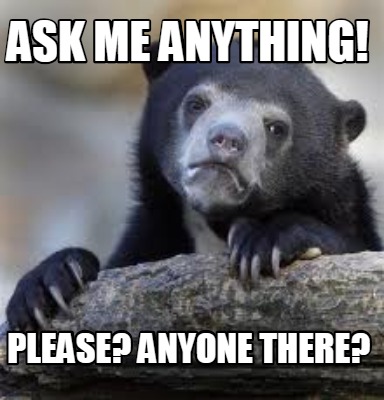 Meme Creator - Funny Ask Me Anything! Please? Anyone There? Meme 