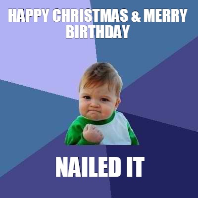 Meme Creator - Funny Happy Christmas & Merry Birthday Nailed it Meme ...