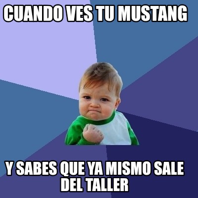 Meme Creator Funny Cuando Ves Tu Mustang Y Sabes Que Ya Mismo Sale