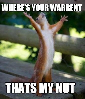 Meme Creator - Funny where's your warrent thats my nut Meme Generator ...