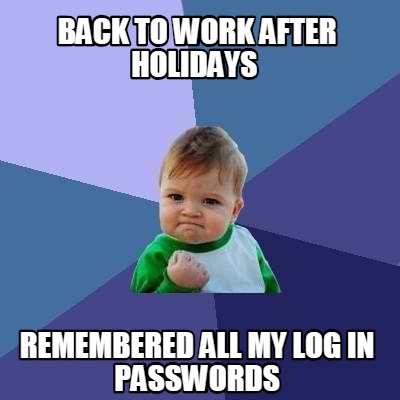 Meme Creator - Funny Back to work after holidays Remembered all my log ...