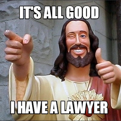 Meme Creator Funny It S All Good I Have A Lawyer Meme Generator At Memecreator Org