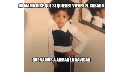 Meme Creator - Funny Mi mama dice que si quieres vienes el sabado Que vamos  a armar la navidad Meme Generator at MemeCreator.org!