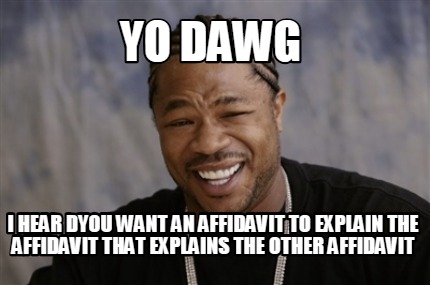 Meme Creator - Funny Yo Dawg I hear dyou want an affidavit to explain ...