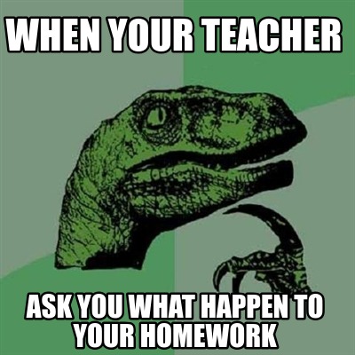 Meme Creator - Funny when your teacher ask you what happen to your ...