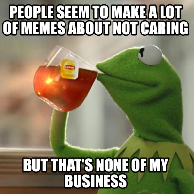 Meme Creator - Funny People seem to make a lot of memes about not ...