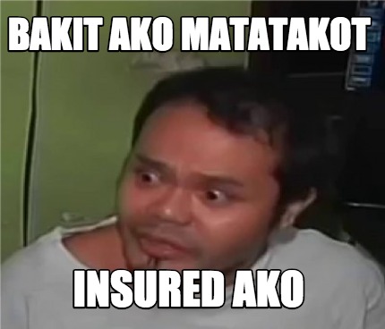 Meme Creator - Funny bakit ako matatakot insured ako Meme Generator at ...