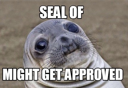 Meme Creator - Funny Seal of might get approved Meme Generator at ...