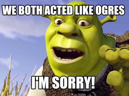we-both-acted-like-ogres-im-sorry