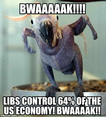 bwaaaaak-libs-control-64-of-the-us-economy-bwaaaak