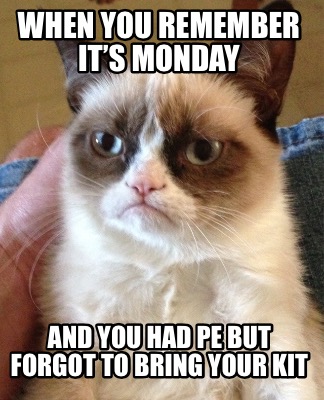 Meme Creator - Funny When you remember it’s Monday And you had Pe but ...