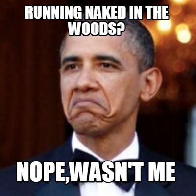 Meme Creator Funny Running Naked In The Woods Nope Wasn T Me Meme