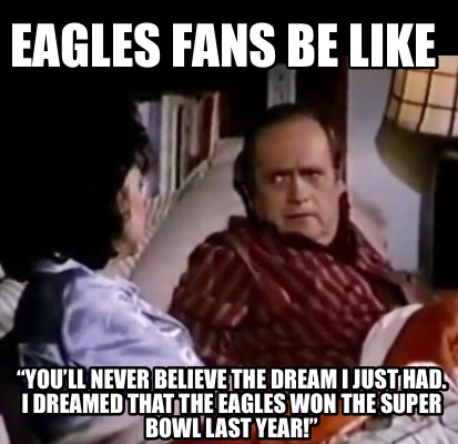 eagles-fans-be-like-youll-never-believe-the-dream-i-just-had.-i-dreamed-that-the