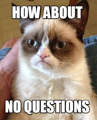 Meme Creator Funny How About No Questions Meme Generator At