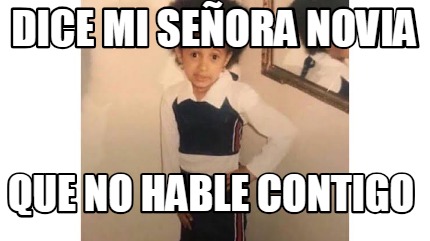 Meme Creator - Funny Dice mi señora novia Que no hable contigo Meme ...